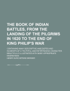 The Book of Indian Battles, from the Landing of the Pilgrims in 1620 to the End of King Philip's War: Containing Many Descriptive Anecdotes and Incidents of a Truthful and Entertaining Character. Beautifully Illustrated with Many Appropriate Engravings