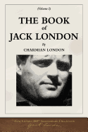 The Book of Jack London; Volume I: 100th Anniversary Collection