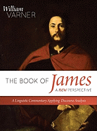 The Book of James--A New Perspective: A Linguistic Commentary Applying Discourse Analysis