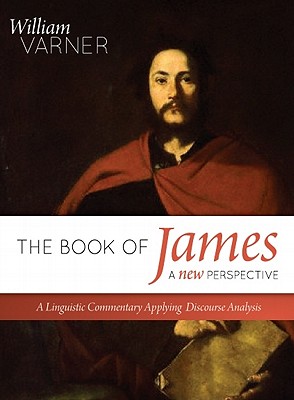 The Book of James--A New Perspective: A Linguistic Commentary Applying Discourse Analysis - Varner, William