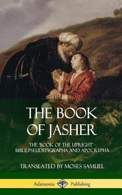 The Book of Jasher: The 'Book of the Upright' - Bible Pseudepigrapha and Apocrypha (Hardcover) - Jasher, Prophet, and Samuel, Moses