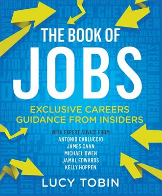 The Book of Jobs: Exclusive careers guidance from insiders - Tobin, Lucy