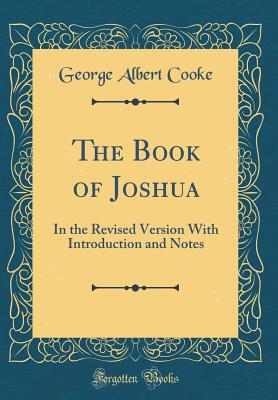 The Book of Joshua: In the Revised Version with Introduction and Notes (Classic Reprint) - Cooke, George Albert