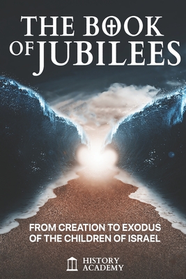 The Book of Jubilees: From Creation to Exodus of the Children of Israel - Summer, Alan J (Editor), and Charles, R H, and Academy, History