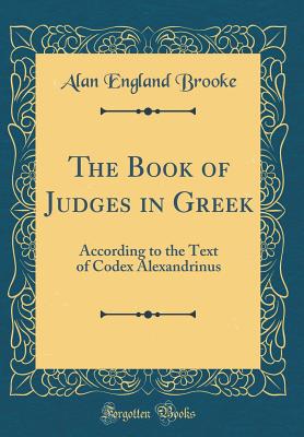 The Book of Judges in Greek: According to the Text of Codex Alexandrinus (Classic Reprint) - Brooke, Alan England