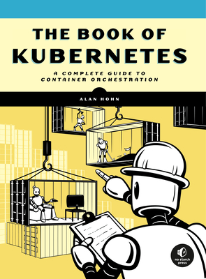 The Book of Kubernetes: A Complete Guide to Container Orchestration - Hohn, Alan