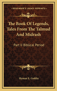 The Book of Legends, Tales from the Talmud and Midrash: Part II Biblical Period