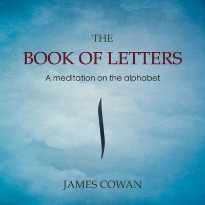 The Book of Letters: A meditation on the alphabet - Cowan, James