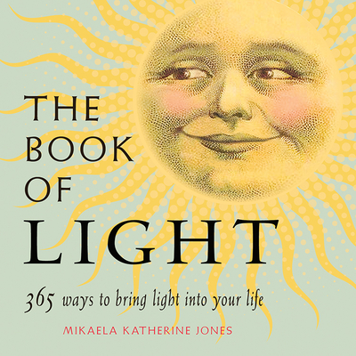 The Book of Light: 365 Ways to Bring Light Into Your Life - Jones, Mikaela Katherine