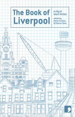 The Book of Liverpool: A City in Short Fiction - Crossan, Maria (Editor), and Rees, Eleanor (Editor)