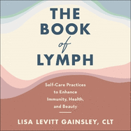 The Book of Lymph self-Care Lymphatic Massage to Enhance Immunity, Health and Beauty