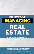 The Book of Managing Real Estate: A proven system for screening, finding & managing your rental properties for maximum profits and best passive income
