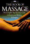 The Book of Massage: The Complete Step-By-Step Guide to Eastern and Western Techniques - Lidell, Lucinda, and Dorelli, Fausto (Photographer), and Thomas, Sara