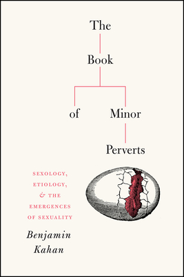 The Book of Minor Perverts: Sexology, Etiology, and the Emergences of Sexuality - Kahan, Benjamin