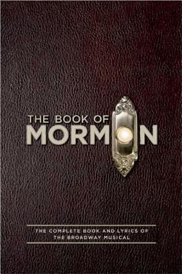 The Book of Mormon Script Book: The Complete Book and Lyrics of the Broadway Musical - Parker, Trey, and Lopez, Robert, and Stone, Matt