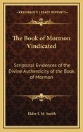The Book of Mormon Vindicated: Scriptural Evidences of the Divine Authenticity of the Book of Mormon