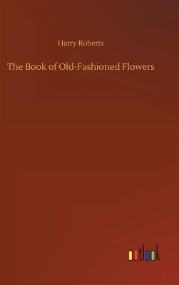 The Book of Old-Fashioned Flowers - Roberts, Harry