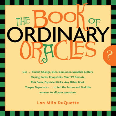 The Book of Ordinary Oracles: Use Pocket Change, Popsicle Sticks, a TV Remote, This Book, and More to Predict the Furure and Answer Your Questions - DuQuette, Lon Milo