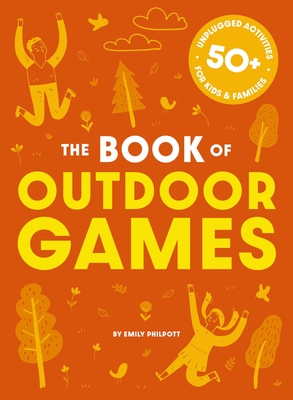 The Book of Outdoor Games: 50+ Antiboredom, Unplugged Activities for Kids and Families - Cider Mill Press