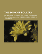 The Book of Poultry: With Practical Schedules for Judging, Constructed from Actual Analysis of the Best Modern Decisions