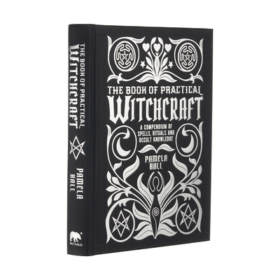The Book of Practical Witchcraft: A Compendium of Spells, Rituals and Occult Knowledge - Ball, Pamela