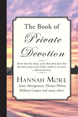 The Book of Private Devotion: A Series of Prayers and Mediations - Montgomery, James (Contributions by), and Wilson, Thomas (Contributions by), and More, Hannah