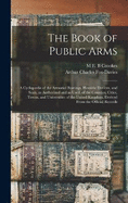 The Book of Public Arms; a Cyclopdia of the Armorial Bearings, Heraldic Devices, and Seals, as Authorized and as Used, of the Counties, Cities, Towns, and Universities of the United Kingdom. Derived From the Official Records