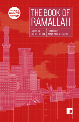 The Book of Ramallah: A City in Short Fiction - Abu Al-Hayat, Maya (Editor), and Abu Rhama, Anas, and Badr, Liana