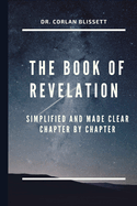 The Book of Revelation: Simplified and Made Clear Chapter by Chapter