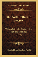 The Book of Ruth in Hebrew: With a Critically Revised Text, Various Readings (1864)