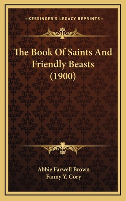 The Book of Saints and Friendly Beasts (1900) - Brown, Abbie Farwell, and Cory, Fanny Y (Illustrator)