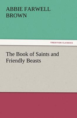 The Book of Saints and Friendly Beasts - Brown, Abbie Farwell