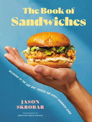 The Book of Sandwiches: Delicious to the Last Bite: Recipes for Every Sandwich Lover - Skrobar, Jason