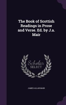 The Book of Scottish Readings in Prose and Verse. Ed. by J.a. Mair - Mair, James Allan