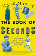 The Book of Seconds: The Incredible Stories of the Ones that Didn't (Quite) Win
