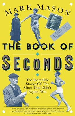 The Book of Seconds: The Incredible Stories of the Ones that Didn't (Quite) Win - Mason, Mark