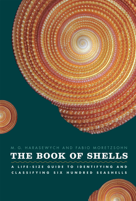 The Book of Shells: A Life-Size Guide to Identifying and Classifying Six Hundred Seashells - Harasewych, M G, and Moretzsohn, Fabio
