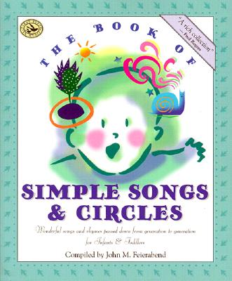 The Book of Simple Songs & Circles: Wonderful Songs and Rhymes Passed Down from Generation to Generation for Infants & Toddlers - Feierabend, John M (Compiled by)