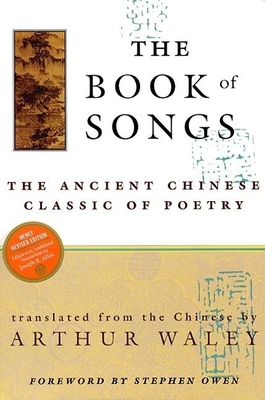 The Book of Songs: The Ancient Chinese Classic of Poetry - Waley, Arthur (Translated by), and Owen, Stephen (Foreword by)