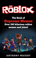 The Book of Supreme Memes: Contains Over 100 Hilarious Roblox Memes and Jokes! (Roblox, Memes, Memes for Kids, Roblox Books)