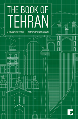 The Book of Tehran: A City in Short Fiction - Ahmadi, Fereshteh (Editor)