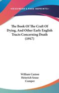 The Book Of The Craft Of Dying, And Other Early English Tracts Concerning Death (1917)