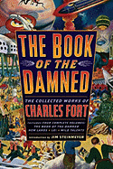The Book of the Damned: The Collected Works of Charles Fort - Fort, Charles, and Steinmeyer, Jim (Introduction by)