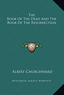 The Book Of The Dead And The Book Of The Resurrection - Churchward, Albert