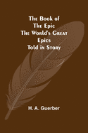 The Book of the Epic: The World's Great Epics Told in Story