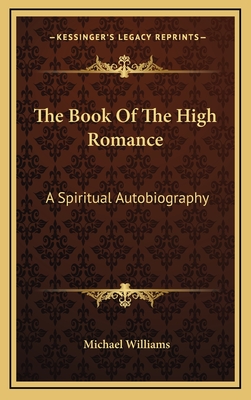 The Book of the High Romance: A Spiritual Autobiography - Williams, Michael