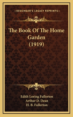 The Book of the Home Garden (1919) - Fullerton, Edith Loring, and Dean, Arthur D (Introduction by), and Fullerton, H B (Illustrator)