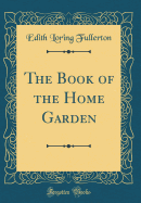 The Book of the Home Garden (Classic Reprint)