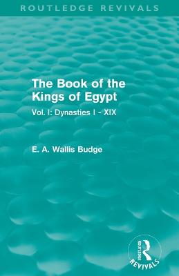 The Book of the Kings of Egypt (Routledge Revivals): Vol. I: Dynasties I - XIX - Budge, E. A.