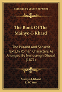 The Book of the Mainyo-I-Khard: The Pazand and Sanskrit Texts, in Roman Characters, as Arranged by Neriosengh Dhaval (1871)